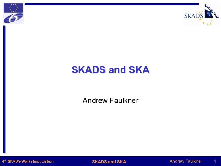 SKADS and SKA Andrew Faulkner 4 th SKADS Workshop, Lisbon SKADS and SKA Andrew