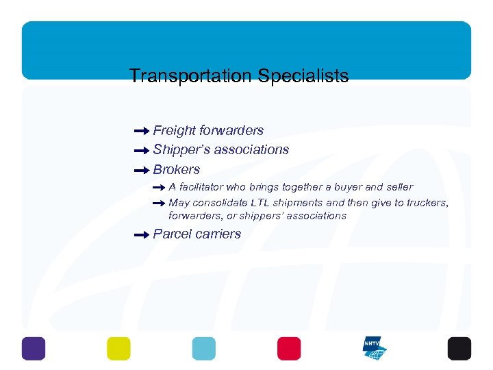 Transportation Specialists Freight forwarders Shipper’s associations Brokers A facilitator who brings together a buyer