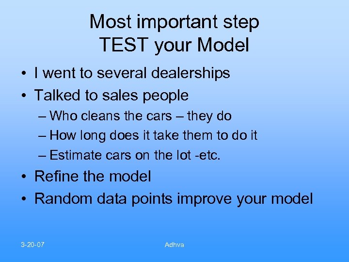 Most important step TEST your Model • I went to several dealerships • Talked