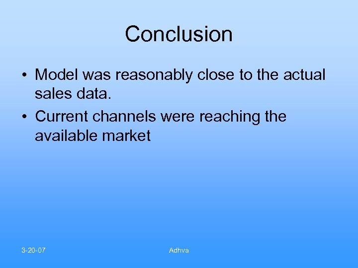 Conclusion • Model was reasonably close to the actual sales data. • Current channels