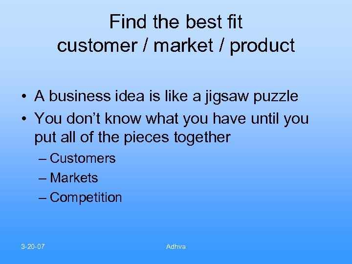 Find the best fit customer / market / product • A business idea is