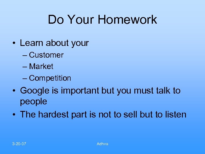 Do Your Homework • Learn about your – Customer – Market – Competition •