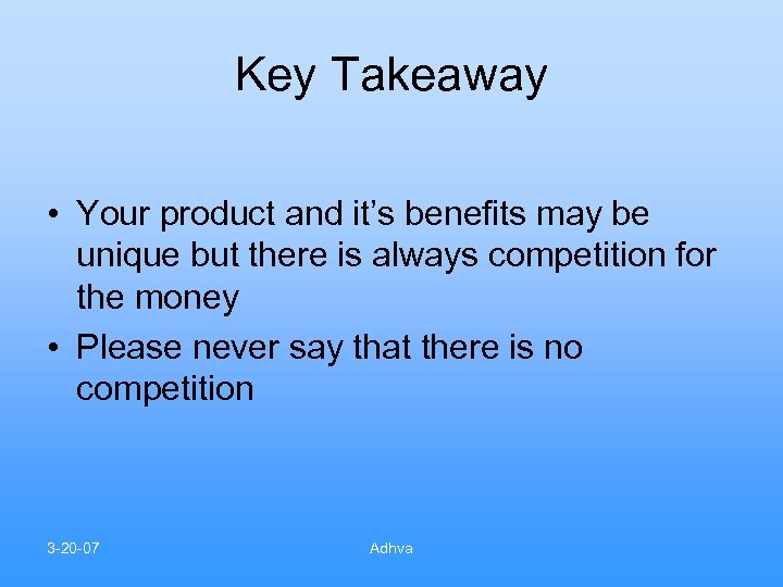 Key Takeaway • Your product and it’s benefits may be unique but there is