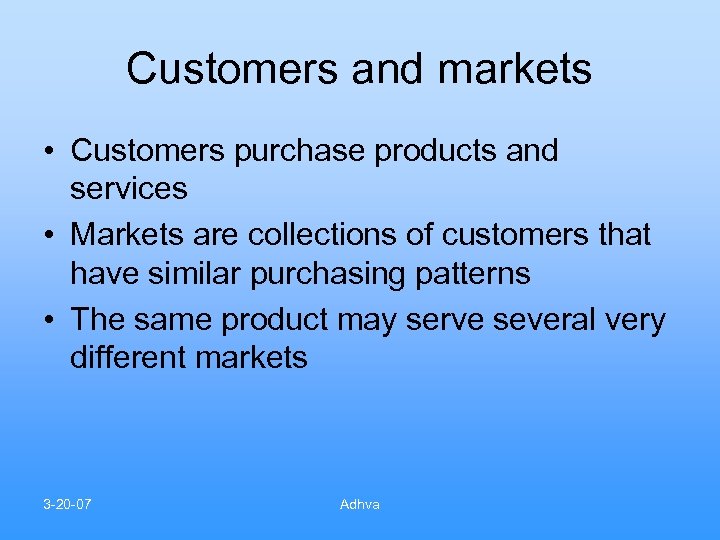Customers and markets • Customers purchase products and services • Markets are collections of