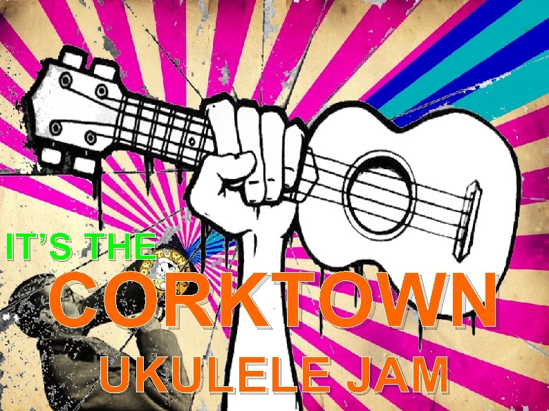 IT’S THE CORKTOWN UKULELE JAM 