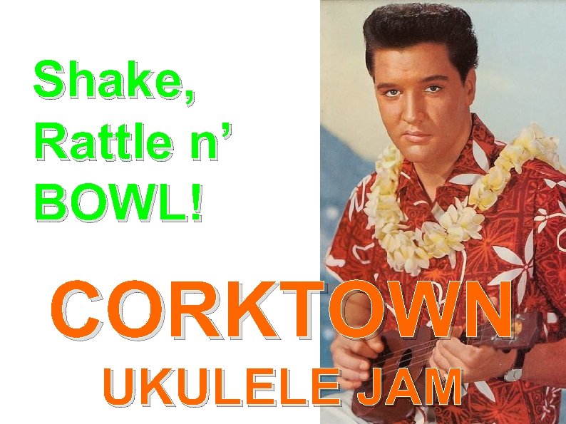 Shake, Rattle n’ BOWL! CORKTOWN UKULELE JAM 