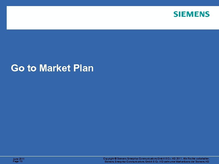 Go to Market Plan June 2011 Page 19 Copyright © Siemens Enterprise Communications Gmb.