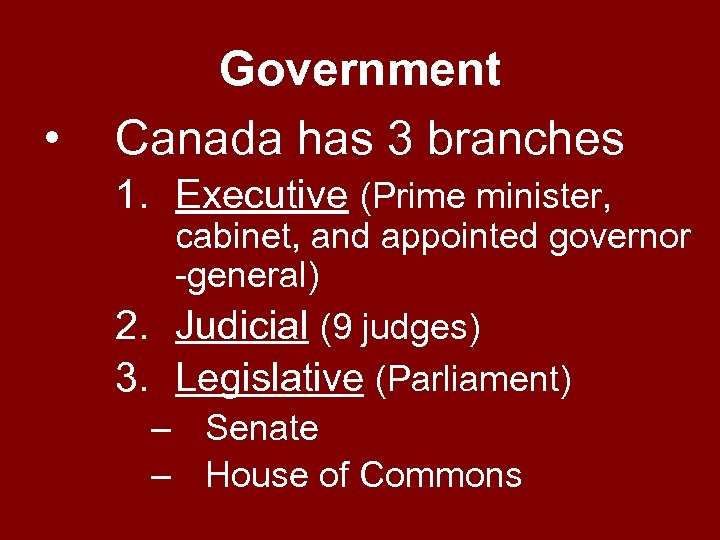  • Government Canada has 3 branches 1. Executive (Prime minister, cabinet, and appointed