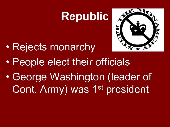 Republic • Rejects monarchy • People elect their officials • George Washington (leader of