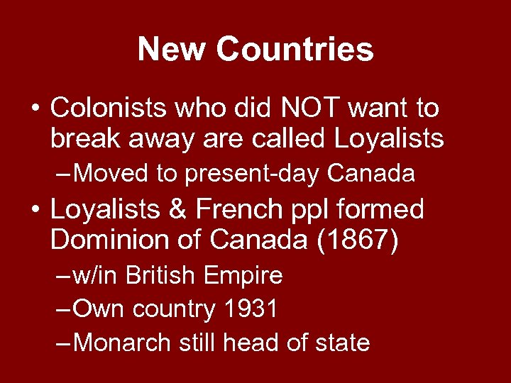 New Countries • Colonists who did NOT want to break away are called Loyalists