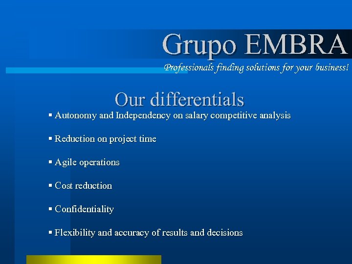 Grupo EMBRA Professionals finding solutions for your business! Our differentials § Autonomy and Independency