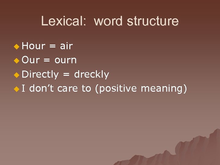 Lexical: word structure u Hour = air u Our = ourn u Directly =