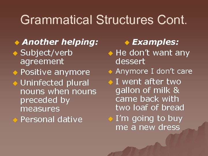 Grammatical Structures Cont. Another helping: u Subject/verb agreement u Positive anymore u Uninfected plural