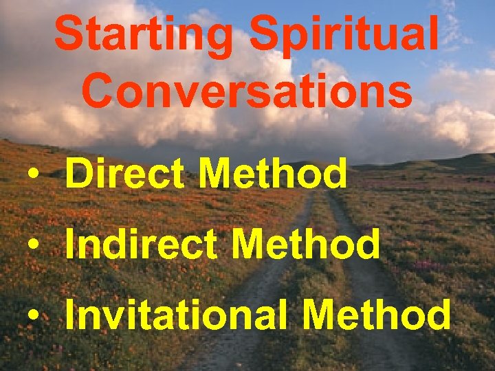 Starting Spiritual Conversations • Direct Method • Indirect Method • Invitational Method 