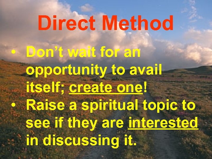 Direct Method • Don’t wait for an opportunity to avail itself; create one! •
