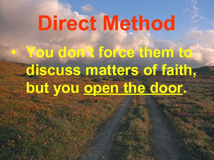 Direct Method • You don’t force them to discuss matters of faith, but you