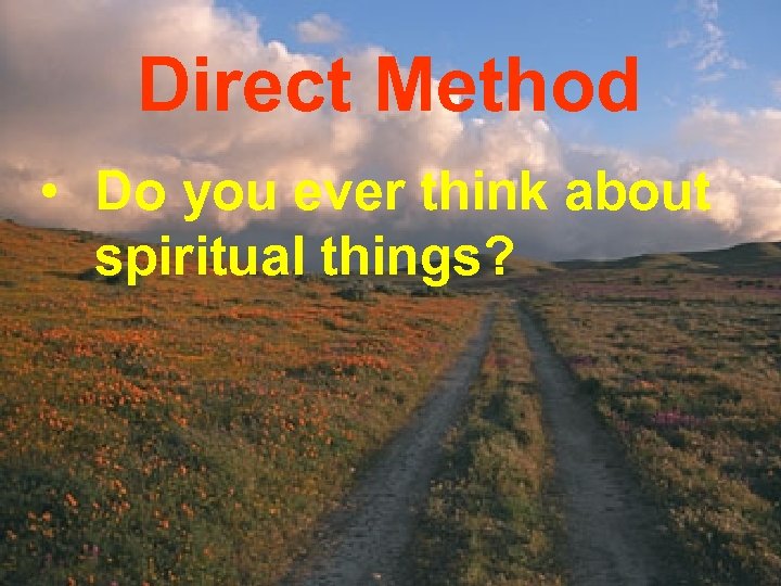 Direct Method • Do you ever think about spiritual things? 