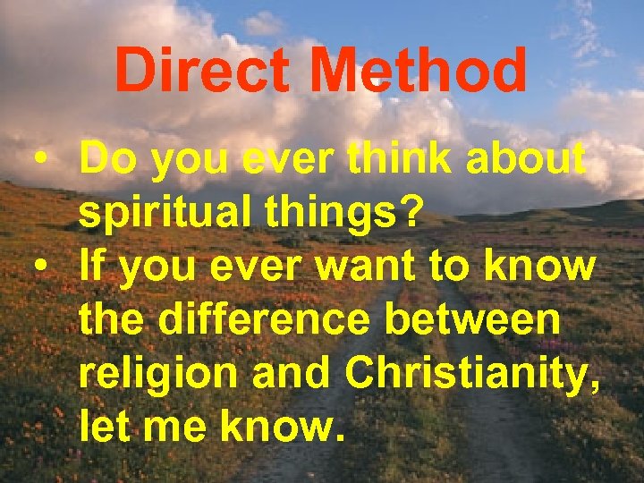 Direct Method • Do you ever think about spiritual things? • If you ever