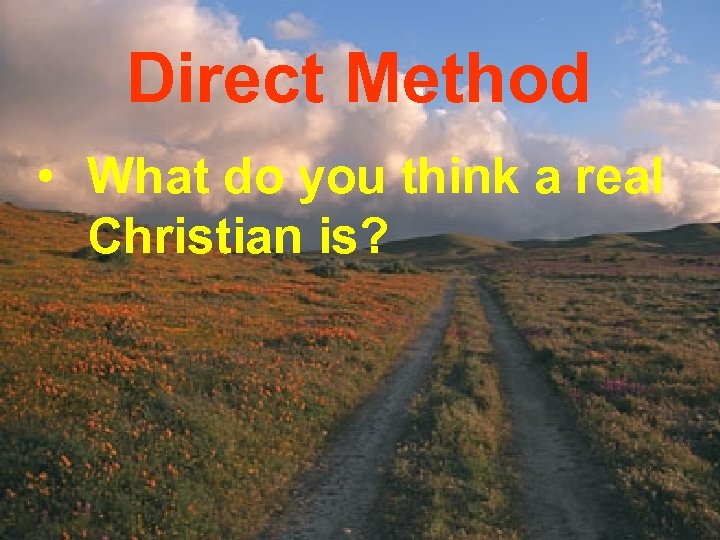 Direct Method • What do you think a real Christian is? 