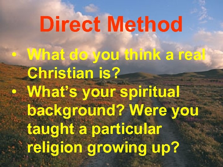 Direct Method • What do you think a real Christian is? • What’s your