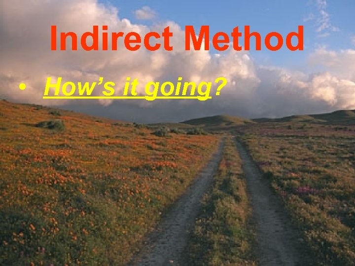 Indirect Method • How’s it going? 
