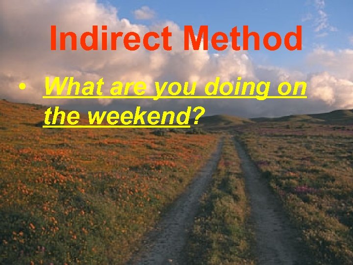 Indirect Method • What are you doing on the weekend? 
