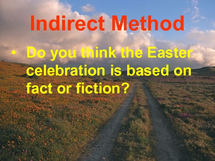 Indirect Method • Do you think the Easter celebration is based on fact or