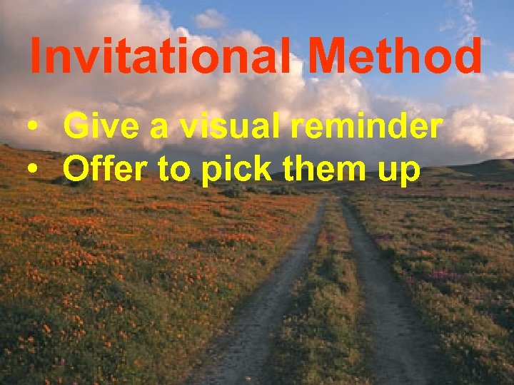 Invitational Method • Give a visual reminder • Offer to pick them up 