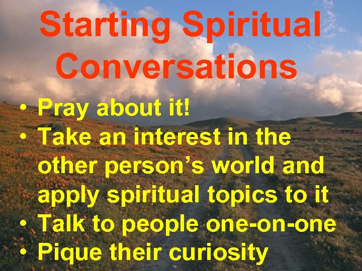 Starting Spiritual Conversations • Pray about it! • Take an interest in the other