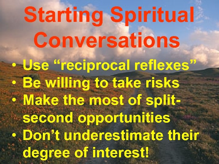 Starting Spiritual Conversations • Use “reciprocal reflexes” • Be willing to take risks •