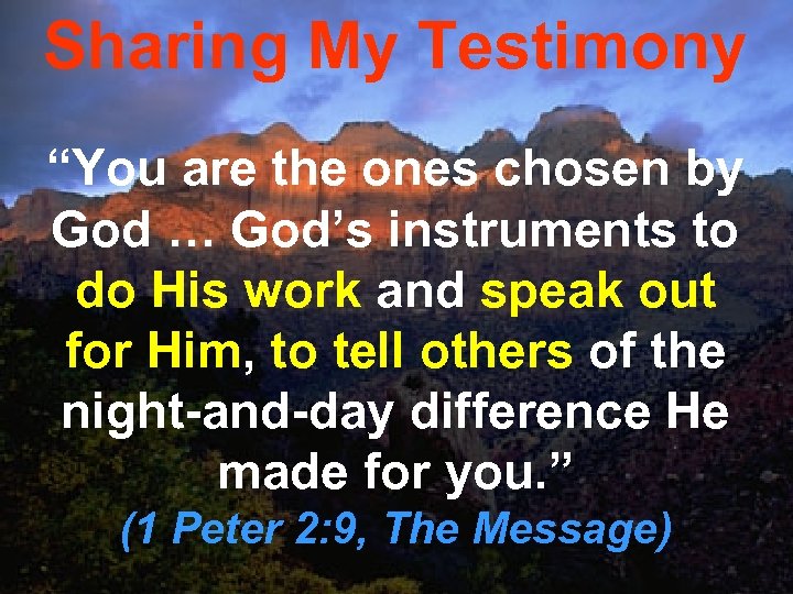 Sharing My Testimony “You are the ones chosen by God … God’s instruments to