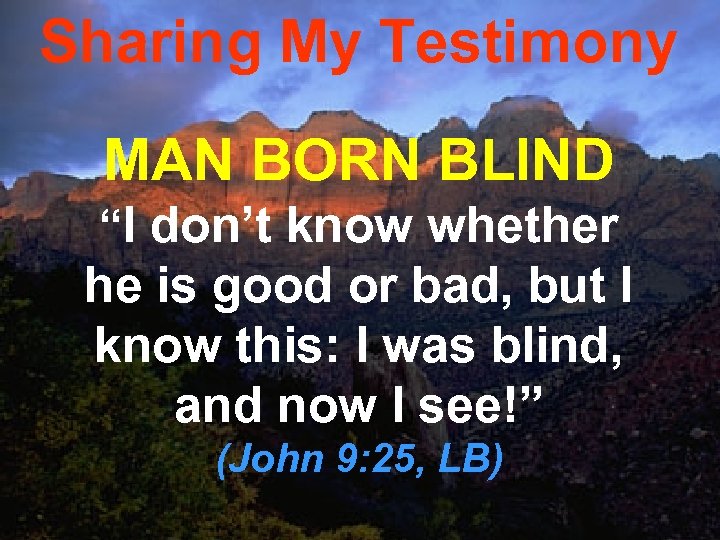 Sharing My Testimony MAN BORN BLIND “I don’t know whether he is good or