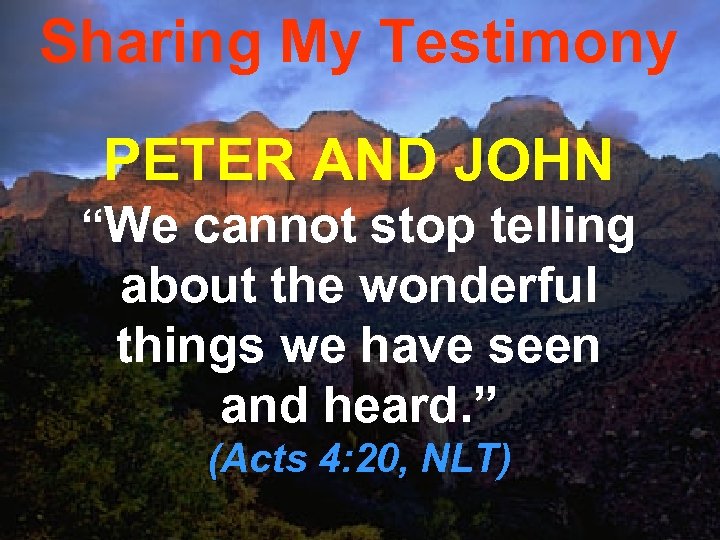 Sharing My Testimony PETER AND JOHN “We cannot stop telling about the wonderful things