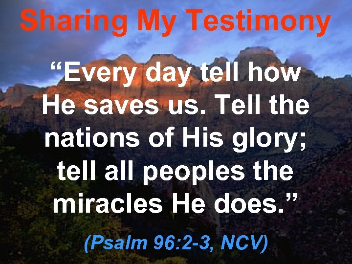Sharing My Testimony “Every day tell how He saves us. Tell the nations of