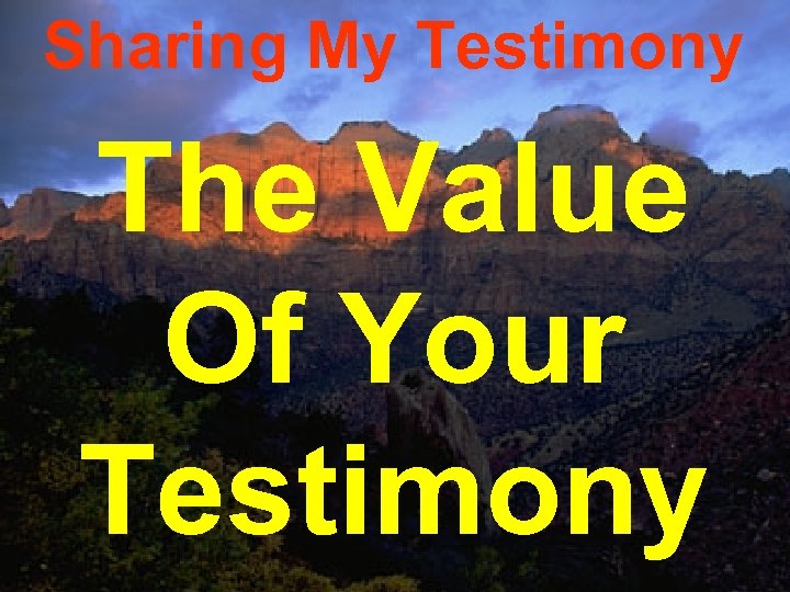 Sharing My Testimony The Value Of Your Testimony 