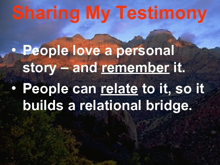 Sharing My Testimony • People love a personal story – and remember it. •