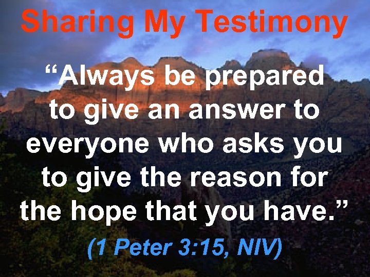 Sharing My Testimony “Always be prepared to give an answer to everyone who asks