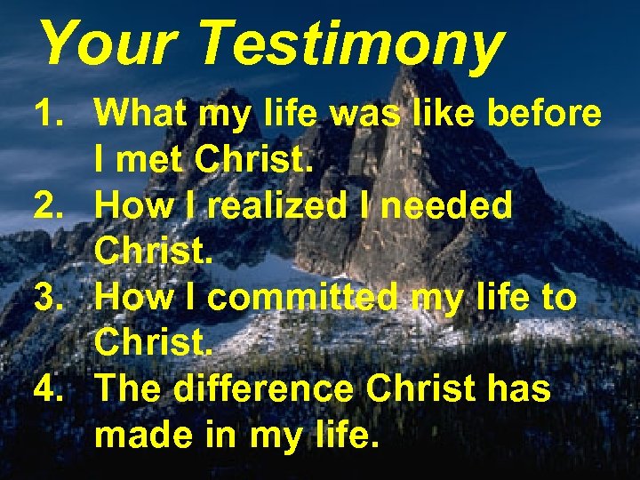 Your Testimony 1. What my life was like before I met Christ. 2. How