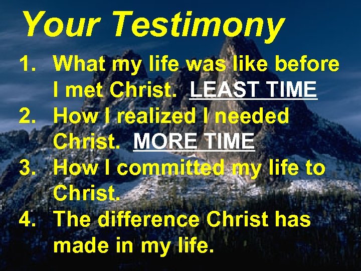 Your Testimony 1. What my life was like before I met Christ. LEAST TIME