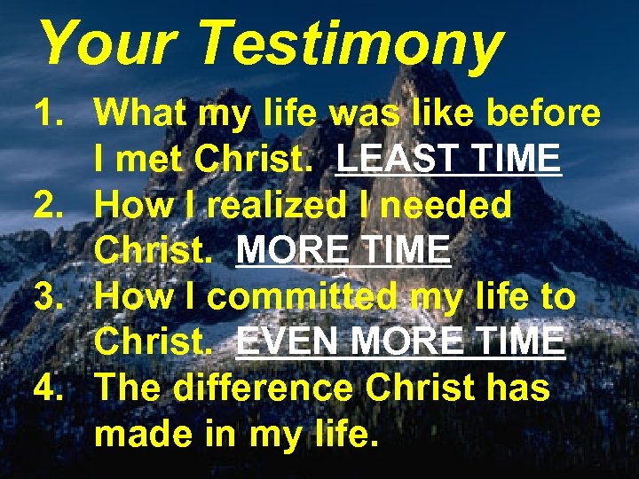 Your Testimony 1. What my life was like before I met Christ. LEAST TIME