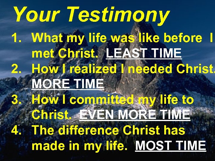 Your Testimony 1. What my life was like before I met Christ. LEAST TIME