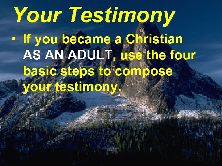 Your Testimony • If you became a Christian AS AN ADULT, use the four