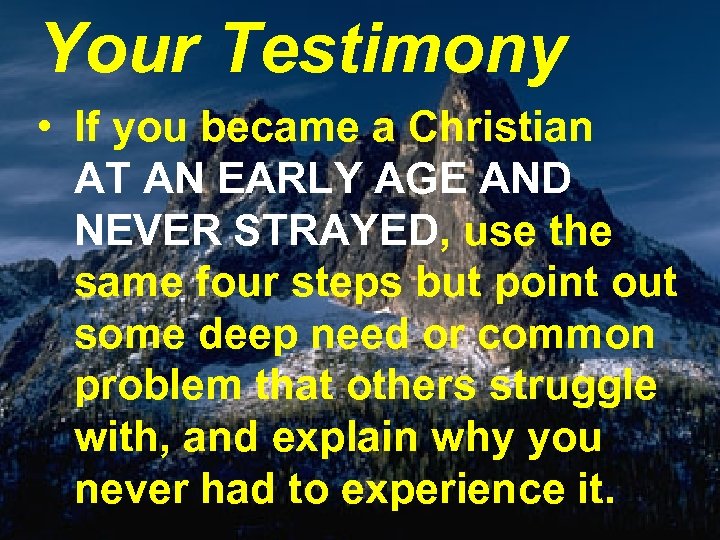 Your Testimony • If you became a Christian AT AN EARLY AGE AND NEVER