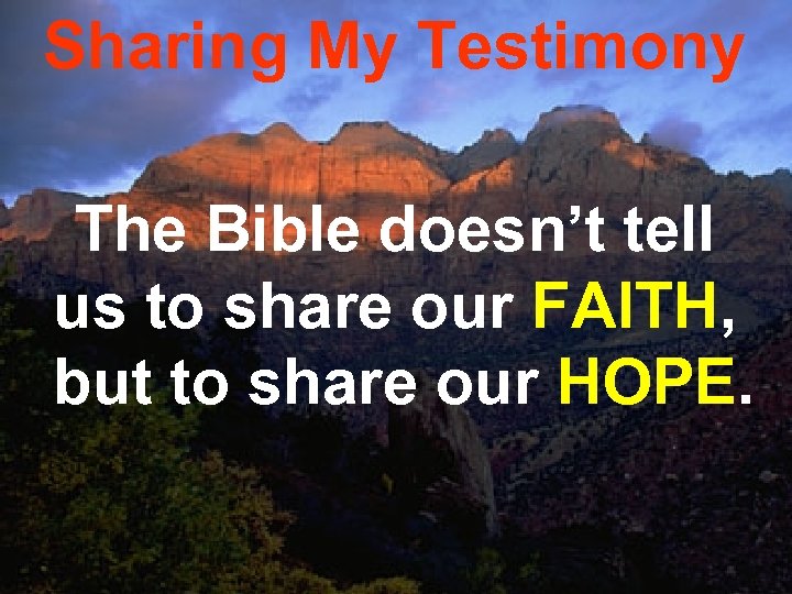 Sharing My Testimony The Bible doesn’t tell us to share our FAITH, but to