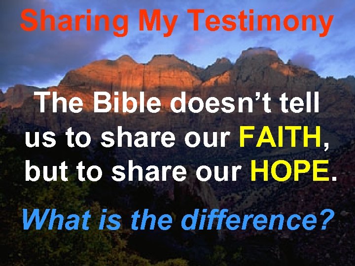 Sharing My Testimony The Bible doesn’t tell us to share our FAITH, but to