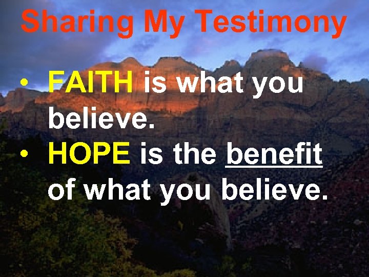 Sharing My Testimony • FAITH is what you believe. • HOPE is the benefit