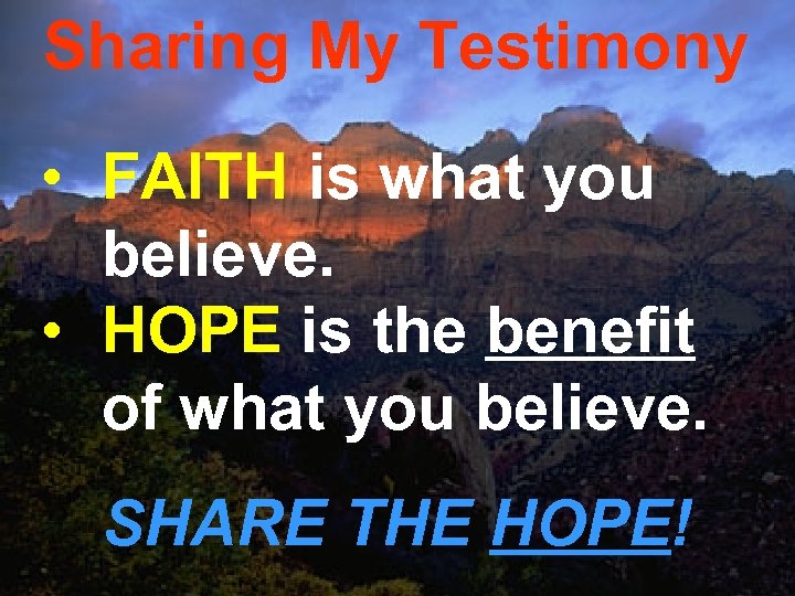 Sharing My Testimony • FAITH is what you believe. • HOPE is the benefit