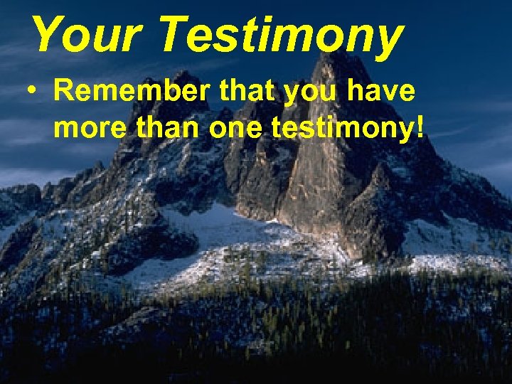Your Testimony • Remember that you have more than one testimony! 