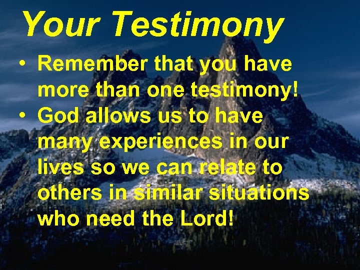 Your Testimony • Remember that you have more than one testimony! • God allows