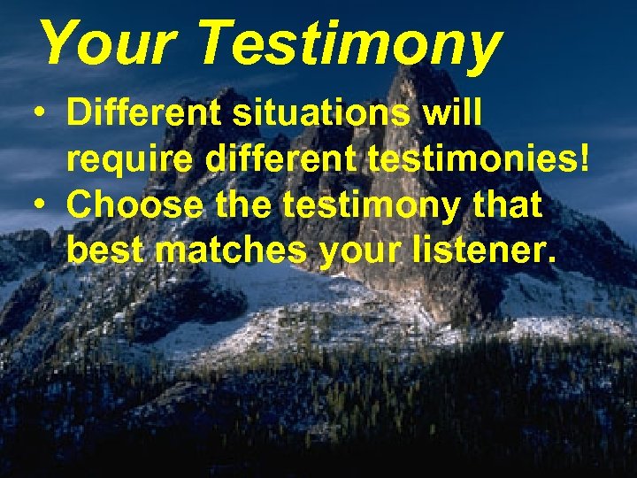 Your Testimony • Different situations will require different testimonies! • Choose the testimony that